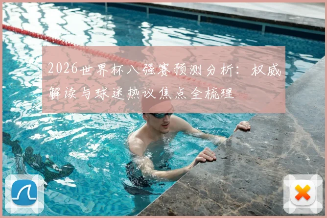 2026世界杯八强赛预测分析:权威解读与球迷热议焦点全梳理