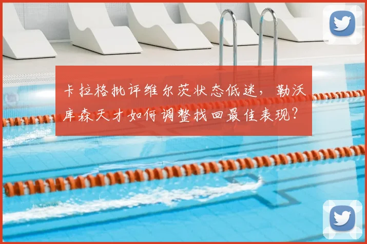 卡拉格批评维尔茨状态低迷，勒沃库森天才如何调整找回最佳表现？